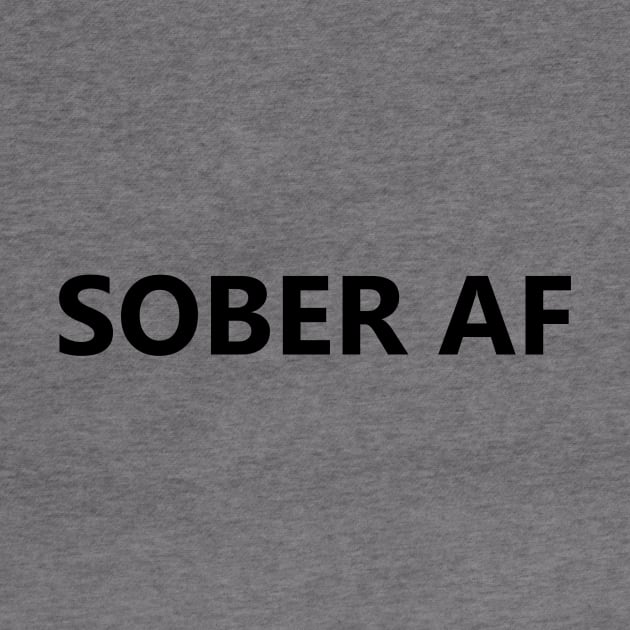 Sober AF is a simple humorous design for those in Recovery from Addiction (Basic Black Font - Light Background)  - AA Gift Sobriety Gift by Zen Goat 